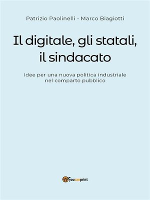 cover image of Il digitale, gli statali e il sindacato. Idee per una nuova politica industriale nel comparto pubblico